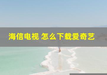 海信电视 怎么下载爱奇艺